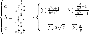 TDM - test 1 - Problème 4 Gif.latex?\left\{\begin{matrix}%20a=\frac{x^{\frac{4}{3}}}{y^{\frac{2}{3}}z^{\frac{2}{3}}}\\%20b=\frac{y^{\frac{4}{3}}}{z^{\frac{2}{3}}x^{\frac{2}{3}}}\\%20c=\frac{z^{\frac{4}{3}}}{x^{\frac{2}{3}}y^{\frac{2}{3}}}%20\end{matrix}\right.%20\Rightarrow%20\left\{\begin{matrix}%20\sum%20\frac{a^2c+1}{b^3+1}=\sum%20\frac{\frac{x^2}{y^2}+1}{\frac{y^4}{z^2x^2}+1}\\%20\\\sum%20a\sqrt{c}=\sum%20\frac{x}{y}%20\end{matrix}\right